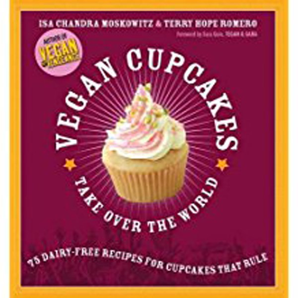 Vegan Cupcakes Take Over the World 75 Dairy-Free Recipes for Cupcakes That Rule.jpg